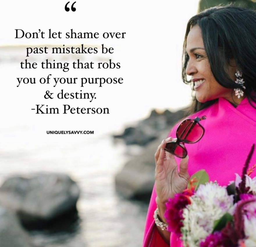 Kim Peterson quote: Don’t let shame over past mistakes rob you of your purpose and destiny.